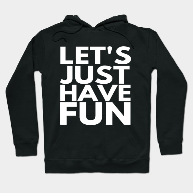 Let's Just Have Fun Funny text Man's & Woman's Hoodie by Salam Hadi